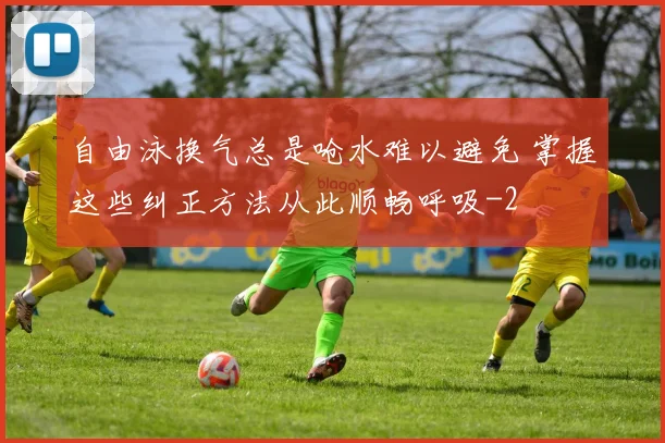 自由泳换气总是呛水难以避免 掌握这些纠正方法从此顺畅呼吸