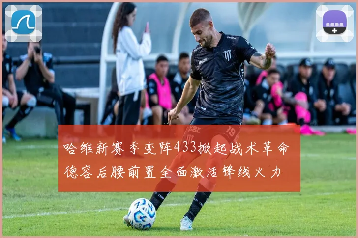 哈维新赛季变阵433掀起战术革命 德容后腰前置全面激活锋线火力