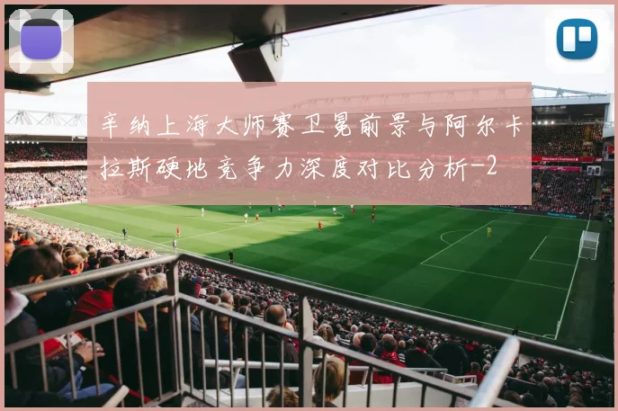 辛纳上海大师赛卫冕前景与阿尔卡拉斯硬地竞争力深度对比分析